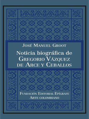 cover image of Noticia biográfica de Gregorio Vázquez de Arce y Ceballos